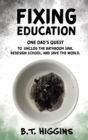 Fixing Education : One Dad's Quest to Unclog the Bathroom Sink, Redesign School, and Save the World - Book