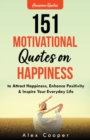 151 Motivational Quotes on Happiness to Attract Happiness, Enhance Positivity & Inspire Your Everyday Life - Book