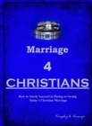 Marriage 4 CHRISTIANS : How to Surely Succeed in Dating or Saving Today`s Christian Marriage - Book