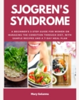 Sjogren's Syndrome : A Beginner's 3-Step Guide for Women on Managing the Condition Through Diet, With Sample Recipes and a 7-Day Meal Plan - eBook