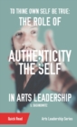To Thine Own Self Be True : The Role of Authenticity and the Self in Arts Leadership - Book