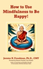 How to Use Mindfulness to Be Happy - eBook