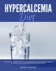 Hypercalcemia Diet : A Beginner's 3-Week Guide to Managing High Calcium Disease through Nutrition, With Sample Recipes and a Meal Plan - eBook