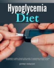 Hypoglycemia Diet : A Beginner's 3-Week Step-by-Step Guide to Managing Hypoglycemia Symptoms, with Curated Recipes and a Sample 7-Day Meal Plan - eBook