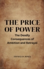 The Price of Power : The Deadly Consequences of Ambition and Betrayal - Book