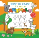 How to Draw 25 Wild Animals for Beginners : Learn How to Draw Cute Animals Step-by-Step with Simple Shapes (How to Draw Books for Kids) - Book
