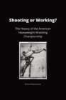 Shooting or Working? : The History of the American Heavyweight Wrestling Championship - Book
