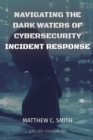 Navigating the Dark Waters of Cybersecurity Incident Response - Book