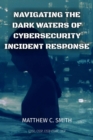 Navigating the  Dark Waters of  Cybersecurity  Incident Response - eBook