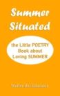 Summer Situated : The Little Poetry Book about Loving Summer - eBook