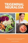Trigeminal Neuralgia : A Beginner's 3-Step Quick Start Guide to Managing TB Through Diet, With Sample Recipes - Book