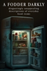 A Fodder darkly : Disgustingly Unappealing Descriptions of Everyday Food Items. - Book