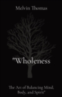 "Wholeness : The Art of Balancing Mind, Body, and Spirit" - Book
