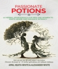 PASSIONATE POTIONS : 10 HERBAL APHRODISIACS FOR MEN AND WOMEN TO IGNITE DESIRE AND ENHANCE INTIMACY - eBook