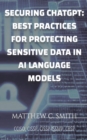Securing ChatGPT : Best Practices for Protecting Sensitive Data in AI Language Models - Book