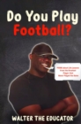 Do You Play Football? : Poems about Life Lessons from the Greatest Player that Never Played the Game - eBook