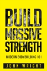 Bodybuilding : Build Massive Strength... Modern BodyBuilding 101 - eBook