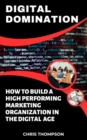 Digital Domination : How to Build a High-Performing Marketing Organization in the Digital Age - eBook