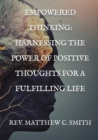 Empowered Thinking : Harnessing the Power of Positive Thoughts for a Fulfilling Life - Book