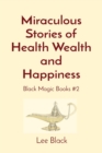 Miraculous Stories of Health Wealth and Happiness : Black Magic Books #2 - Book