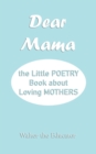 Dear Mama : The Little Poetry Book about Loving Mothers - eBook