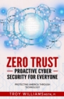 Zero Trust Proactive Cyber Security For Everyone : Protecting America Through Technology - Book