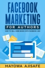 Facebook Marketing For Authors : How To Sell More Books With Facebook Ads - eBook