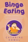 Binge Eating : A Beginner Comprehensive Guide to Permanently Ending Overeating, Maintain Mindful Eating and Weight Loss Therapy - Book
