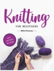Beginner's Guide to Knitting : Easy-to-Follow Instructions, Tips, and Tricks to Master Knitting Quickly - Book