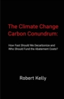 The Climate Change Carbon Conundrum : How Fast Should We Decarbonize and Who Should Fund the Abatement Costs? - Book