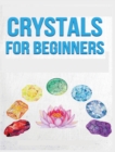 Crystals for Beginners : A Definitive Guide to Crystals and Their Healing Properties - Book