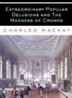 Extraordinary Popular Delusions and The Madness of Crowds : All Volumes - Complete and Unabridged - Book
