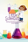 Little Scientists : Discover the World of Science Through Fun and Challenging Experiments for Young Explorers - Book