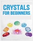Crystals for Beginners : A Definitive Guide to Crystals and Their Healing Properties - Book