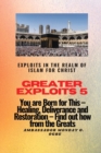 Greater Exploits 5 - Exploits in the Realm of Islam for Christ : You are Born for This - Healing, Deliverance and Restoration - Find out how from the Greats - Book