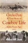 Circle-Dot : A True Story of Cowboy Life Forty Years Ago (1907) - eBook