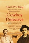 Two Evil Isms, Pinkertonism and Anarchism : by a Cowboy Detective Who Knows, as He Spent Twenty-two Years in the Inner Circle of Pinkerton's National Detective Agency (1915) - eBook