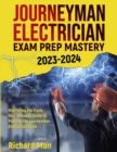 Journeyman Electrician Exam Prep Mastery 2023-2024 : Mastering the Trade: Your Ultimate Guide to Passing the Journeyman Electrician Exam - Book