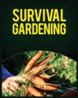 Survival Gardening : The Ultimate Guide to Growing Your Own Food in Any Situation - Book