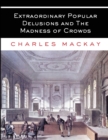 Extraordinary Popular Delusions and The Madness of Crowds : All Volumes - Complete and Unabridged - Book