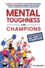 Mental Toughness for Champions : Transform from NO ONE to STARDOM; 9 Sureshot Techniques to Increase Resilience, Forge an Invincible Mindset, and Succeed in Any Competitive Sport and Beyond - Book