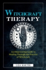 Witchcraft Therapy : AN EMPOWERING GUIDE TO HEALING THROUGH THE PRACTICE OF WITCHCRAFT - eBook