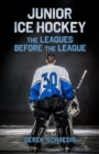 Junior Ice Hockey : The Leagues Before The League - eBook
