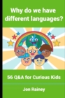 Why do we have different languages? : 56 Q&A for Curious Kids - Book