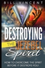 Destroying the Jezebel Spirit : How to Overcome the Spirit Before It Destroys You! (Large Print Edition) - Book
