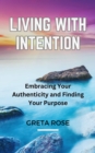 Living with Intention : Embracing Your Authenticity and Finding Your Purpose - eBook