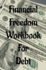 Financial Freedom Workbook for Debt : Finance Organizer with Expense, Tracker Notebook to Manage Money - Book
