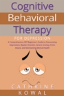 Cognitive Behavioral Therapy for Depression : A Comprehensive CBT Beginner's Guide to Overcoming Depression, Bipolar Disorder, Severe Anxiety, Panic Attack, and Maintaining Mental Health - eBook