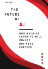The Future of AI : How Machine Learning Will Change Business Forever - Book