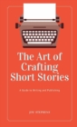 The Art of Crafting Short Stories : A Guide to Writing and Publishing - Book